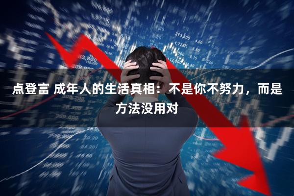 点登富 成年人的生活真相：不是你不努力，而是方法没用对
